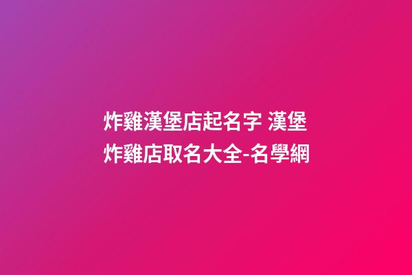 炸雞漢堡店起名字 漢堡炸雞店取名大全-名學網